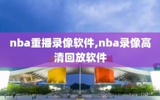 nba重播录像软件,nba录像高清回放软件