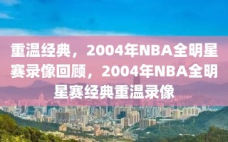 重温经典，2004年NBA全明星赛录像回顾，2004年NBA全明星赛经典重温录像