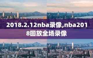 2018.2.12nba录像,nba2018回放全场录像