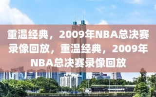 重温经典，2009年NBA总决赛录像回放，重温经典，2009年NBA总决赛录像回放