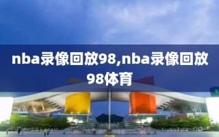 nba录像回放98,nba录像回放98体育