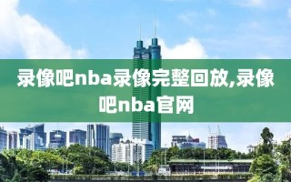 录像吧nba录像完整回放,录像吧nba官网