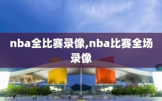 nba全比赛录像,nba比赛全场录像