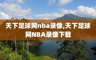 天下足球网nba录像,天下足球网NBA录像下载