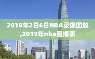 2019年2日6日NBA录像回放,2019年nba直播表