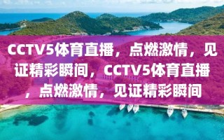 CCTV5体育直播，点燃激情，见证精彩瞬间，CCTV5体育直播，点燃激情，见证精彩瞬间