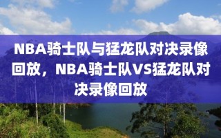 NBA骑士队与猛龙队对决录像回放，NBA骑士队VS猛龙队对决录像回放