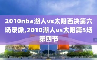 2010nba湖人vs太阳西决第六场录像,2010湖人vs太阳第5场第四节