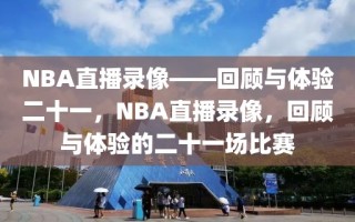 NBA直播录像——回顾与体验二十一，NBA直播录像，回顾与体验的二十一场比赛