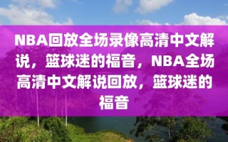 NBA回放全场录像高清中文解说，篮球迷的福音，NBA全场高清中文解说回放，篮球迷的福音