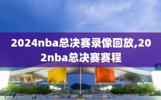 2024nba总决赛录像回放,202nba总决赛赛程