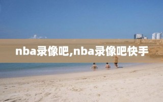 nba录像吧,nba录像吧快手