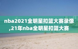 nba2021全明星扣篮大赛录像,21年nba全明星扣篮大赛