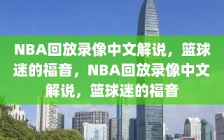 NBA回放录像中文解说，篮球迷的福音，NBA回放录像中文解说，篮球迷的福音