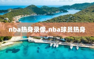 nba热身录像,nba球员热身