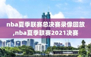 nba夏季联赛总决赛录像回放,nba夏季联赛2021决赛