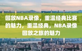 回放NBA录像，重温经典比赛的魅力，重温经典，NBA录像回放之旅的魅力