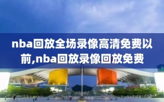 nba回放全场录像高清免费以前,nba回放录像回放免费