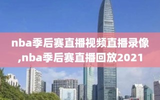 nba季后赛直播视频直播录像,nba季后赛直播回放2021