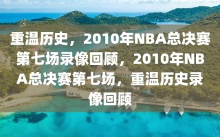 重温历史，2010年NBA总决赛第七场录像回顾，2010年NBA总决赛第七场，重温历史录像回顾