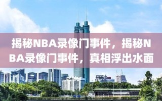 揭秘NBA录像门事件，揭秘NBA录像门事件，真相浮出水面