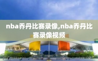 nba乔丹比赛录像,nba乔丹比赛录像视频