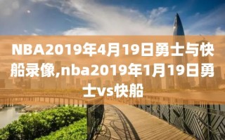 NBA2019年4月19日勇士与快船录像,nba2019年1月19日勇士vs快船