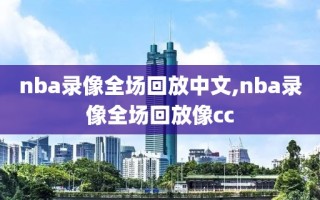 nba录像全场回放中文,nba录像全场回放像cc