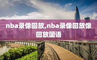 nba录像回放,nba录像回放像回放国语