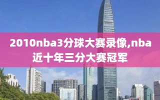 2010nba3分球大赛录像,nba近十年三分大赛冠军