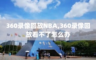 360录像回放NBA,360录像回放看不了怎么办