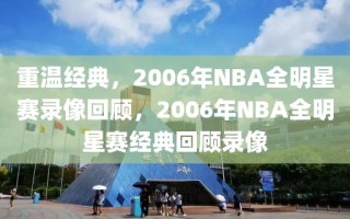 重温经典，2006年NBA全明星赛录像回顾，2006年NBA全明星赛经典回顾录像