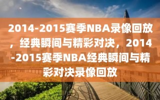 2014-2015赛季NBA录像回放，经典瞬间与精彩对决，2014-2015赛季NBA经典瞬间与精彩对决录像回放