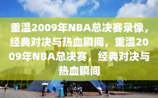 重温2009年NBA总决赛录像，经典对决与热血瞬间，重温2009年NBA总决赛，经典对决与热血瞬间