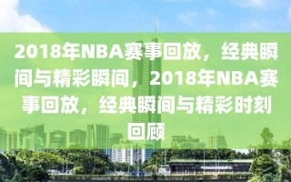 2018年NBA赛事回放，经典瞬间与精彩瞬间，2018年NBA赛事回放，经典瞬间与精彩时刻回顾