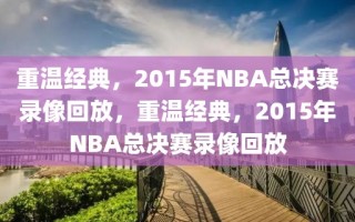 重温经典，2015年NBA总决赛录像回放，重温经典，2015年NBA总决赛录像回放