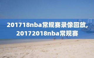 201718nba常规赛录像回放,20172018nba常规赛