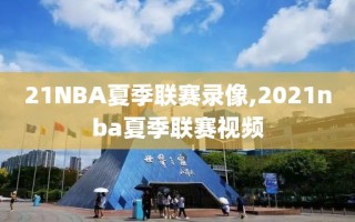 21NBA夏季联赛录像,2021nba夏季联赛视频