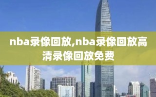 nba录像回放,nba录像回放高清录像回放免费