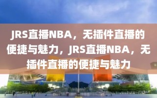 JRS直播NBA，无插件直播的便捷与魅力，JRS直播NBA，无插件直播的便捷与魅力