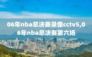 06年nba总决赛录像cctv5,06年nba总决赛第六场