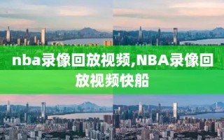 nba录像回放视频,NBA录像回放视频快船