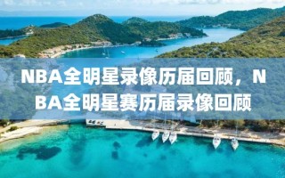 NBA全明星录像历届回顾，NBA全明星赛历届录像回顾