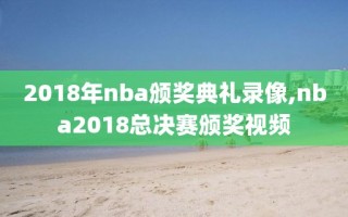 2018年nba颁奖典礼录像,nba2018总决赛颁奖视频