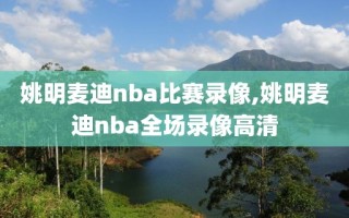 姚明麦迪nba比赛录像,姚明麦迪nba全场录像高清