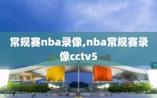 常规赛nba录像,nba常规赛录像cctv5