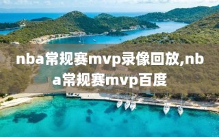 nba常规赛mvp录像回放,nba常规赛mvp百度