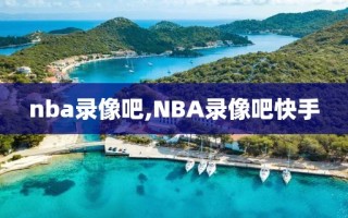 nba录像吧,NBA录像吧快手