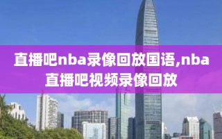 直播吧nba录像回放国语,nba直播吧视频录像回放