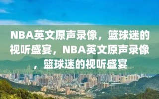 NBA英文原声录像，篮球迷的视听盛宴，NBA英文原声录像，篮球迷的视听盛宴